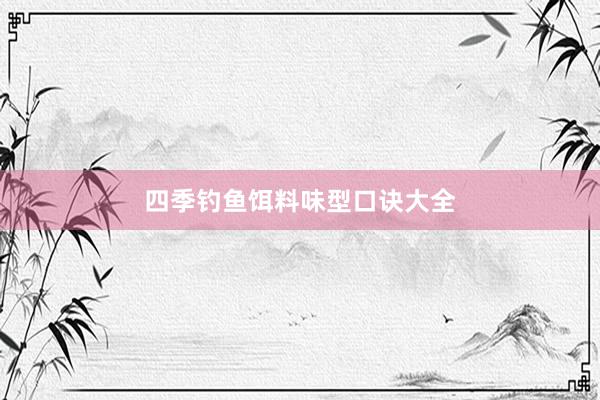 四季钓鱼饵料味型口诀大全
