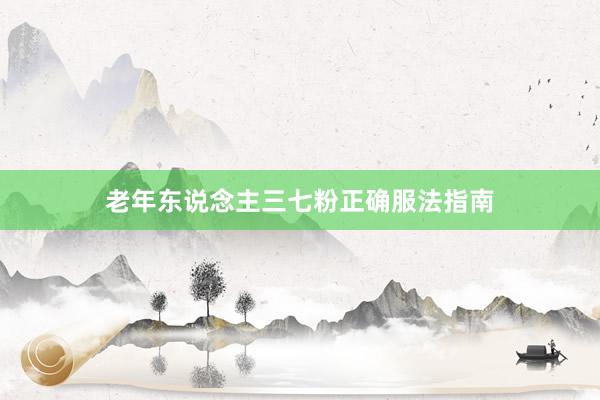 老年东说念主三七粉正确服法指南